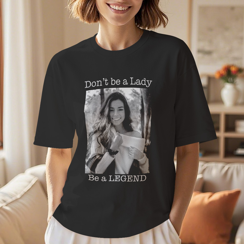 Custom Photo T-Shirt Personalized T-Shirt Gift Don't be a Lady be a Legend