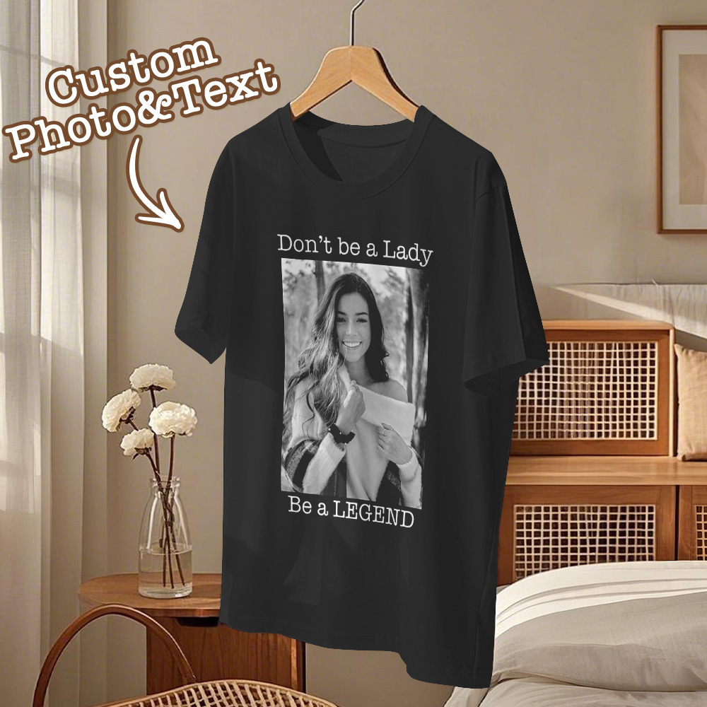 Custom Photo T-Shirt Personalized T-Shirt Gift Don't be a Lady be a Legend