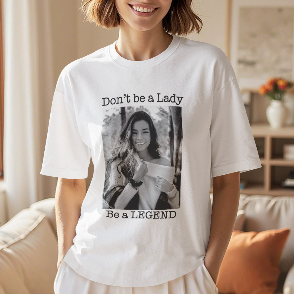 Custom Photo T-Shirt Personalized T-Shirt Gift Don't be a Lady be a Legend