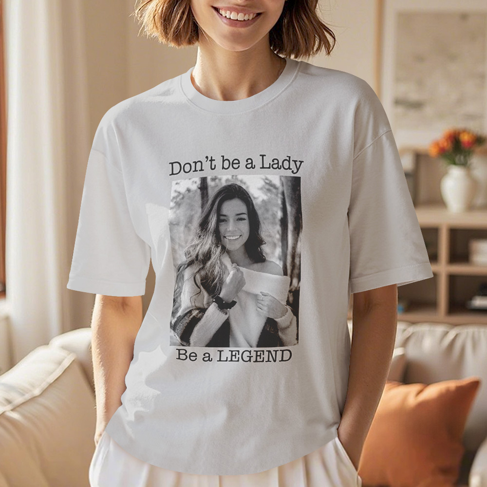Custom Photo T-Shirt Personalized T-Shirt Gift Don't be a Lady be a Legend