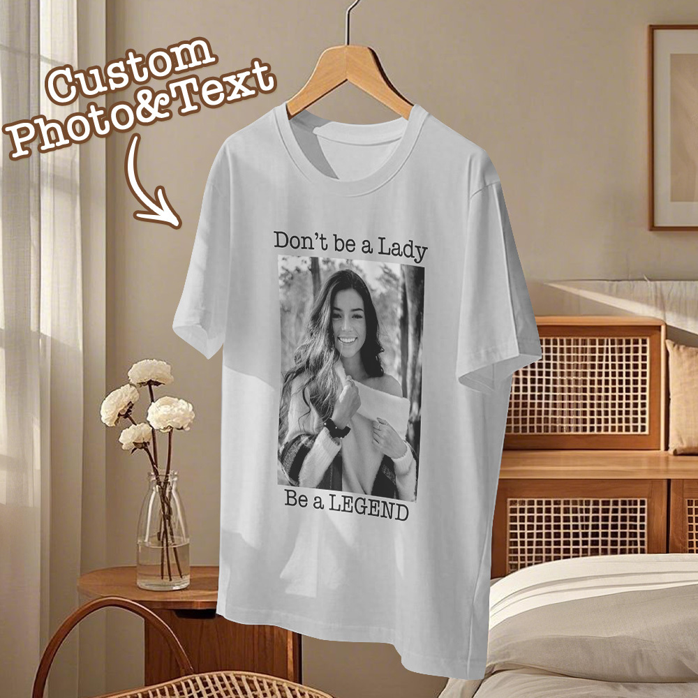 Custom Photo T-Shirt Personalized T-Shirt Gift Don't be a Lady be a Legend