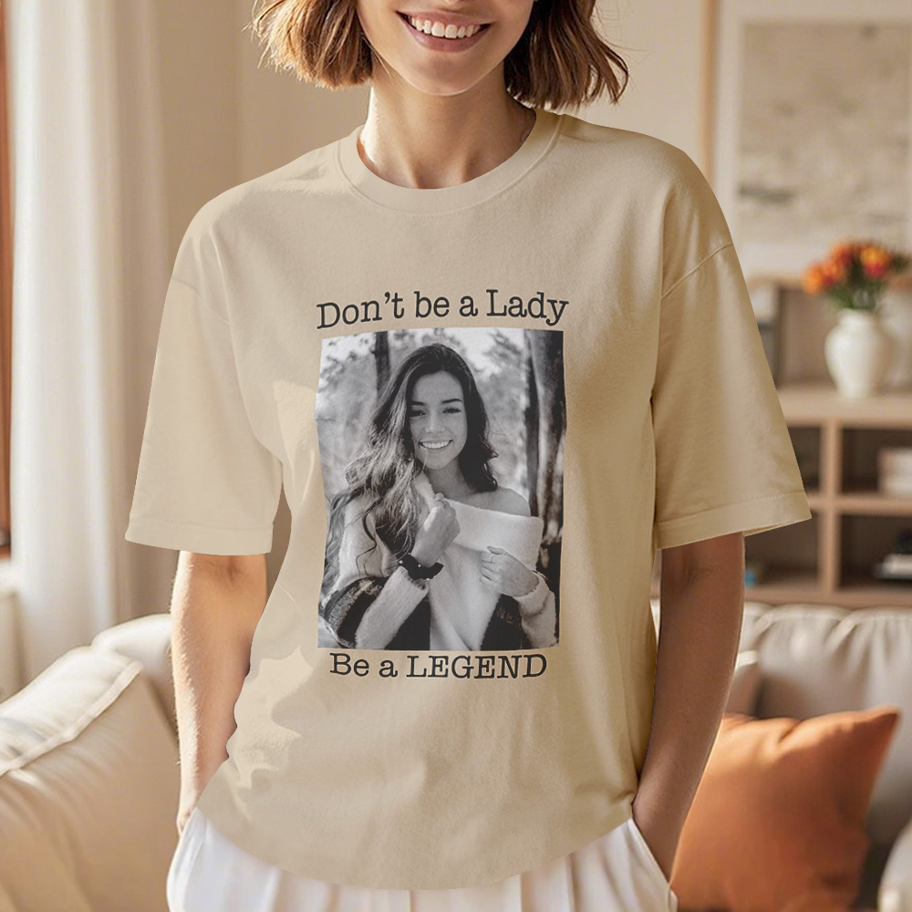 Custom Photo T-Shirt Personalized T-Shirt Gift Don't be a Lady be a Legend