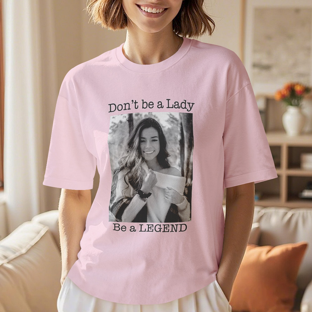 Custom Photo T-Shirt Personalized T-Shirt Gift Don't be a Lady be a Legend