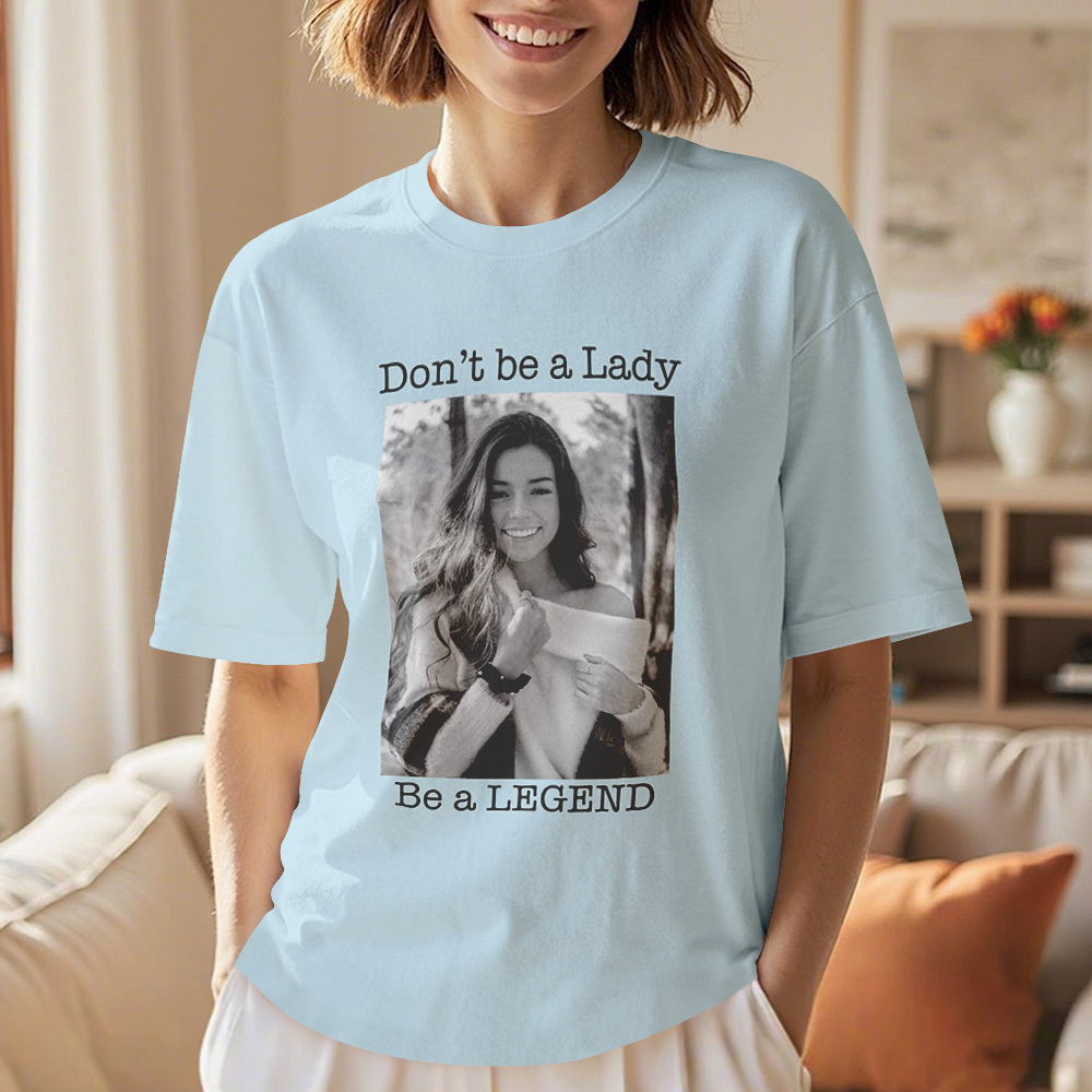 Custom Photo T-Shirt Personalized T-Shirt Gift Don't be a Lady be a Legend