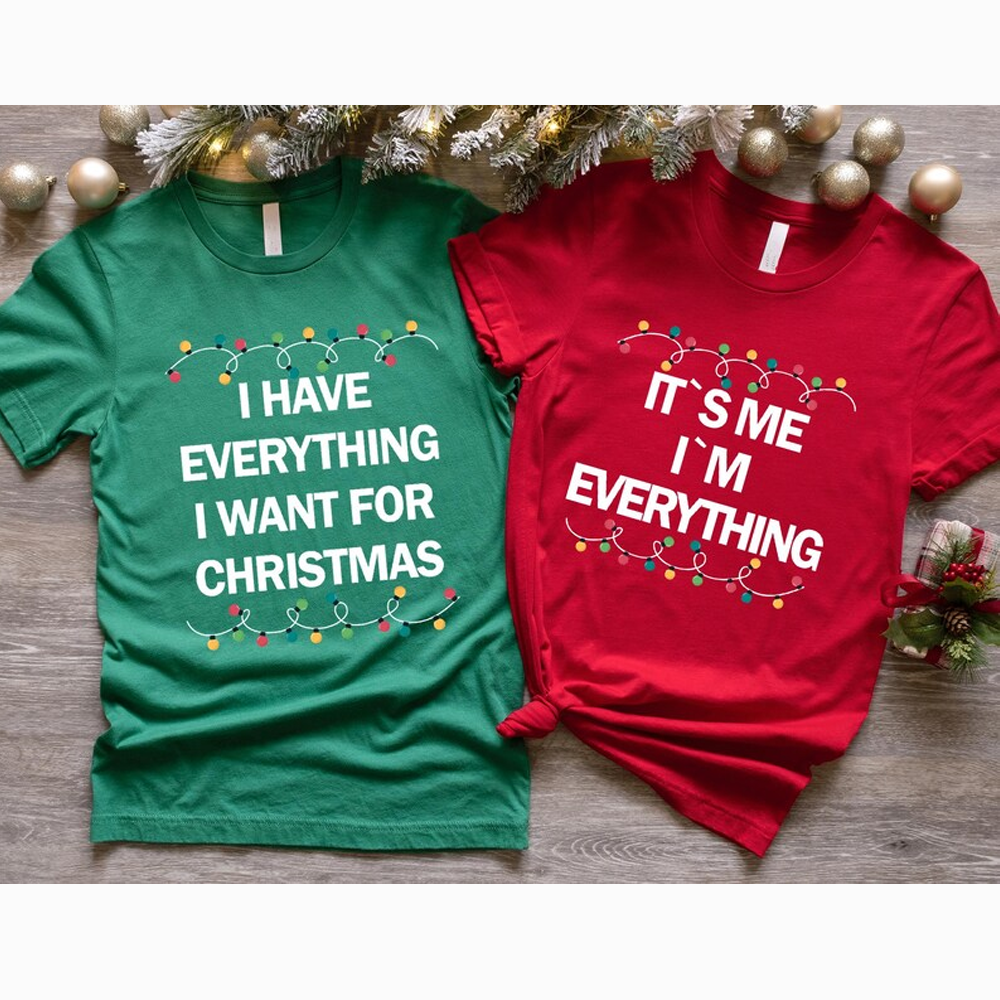 I Have Everything I Want For Christmas Shirt, It's Me I'm Everything Shirt, Couple Matching Sweatshirt for Christmas, Couple Matching Tee