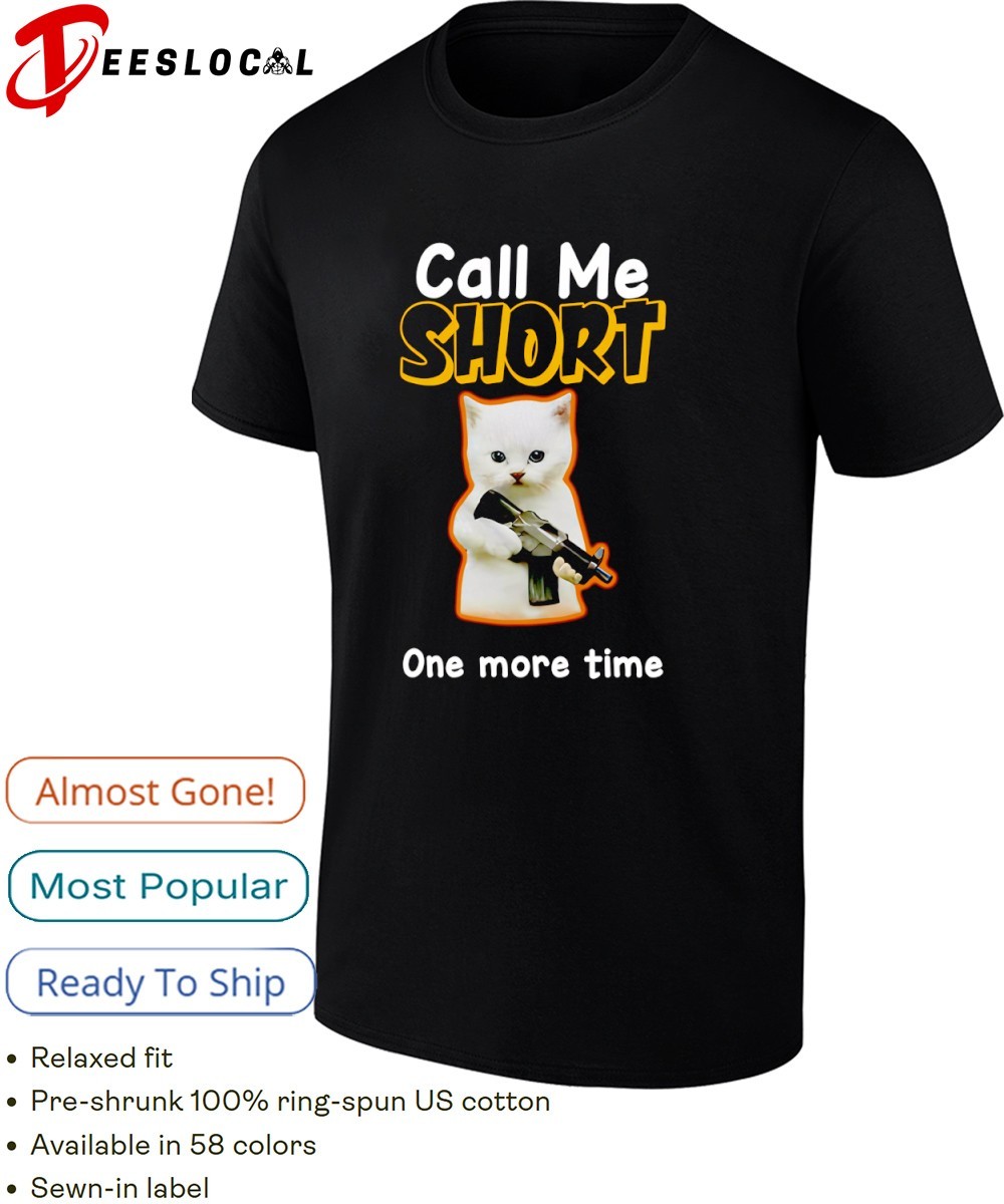 Call Me Short One More Time Shirt