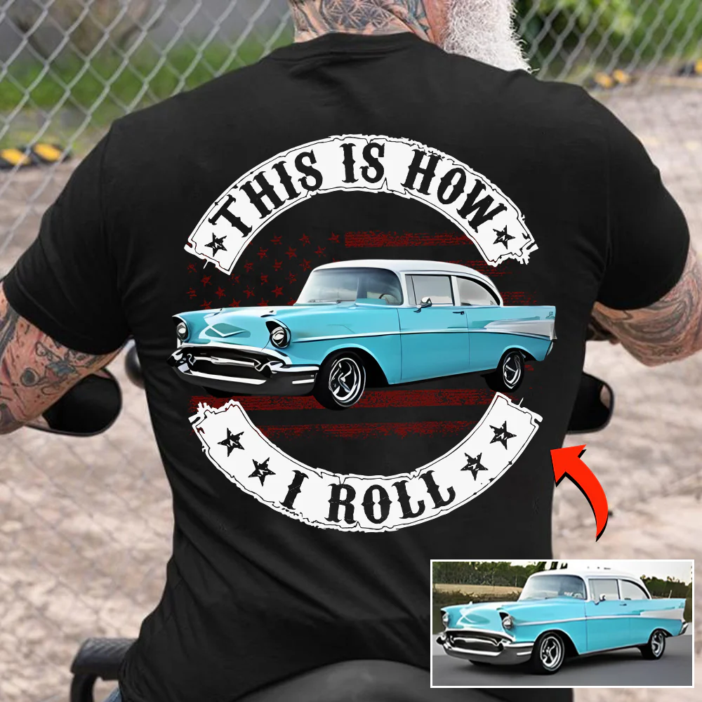 This Is How I Roll - Custom Photo Classic Car Shirt - Personalized Upload Vehicle Photo