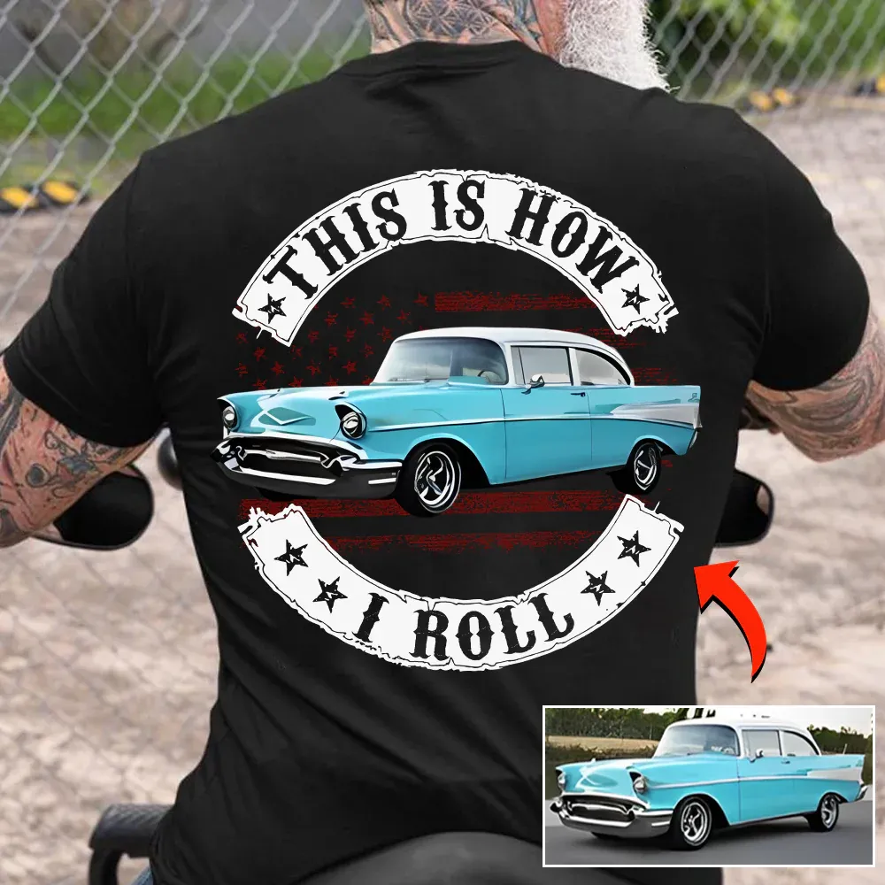 This Is How I Roll - Custom Photo Classic Car Shirt - Personalized Upload Vehicle Photo