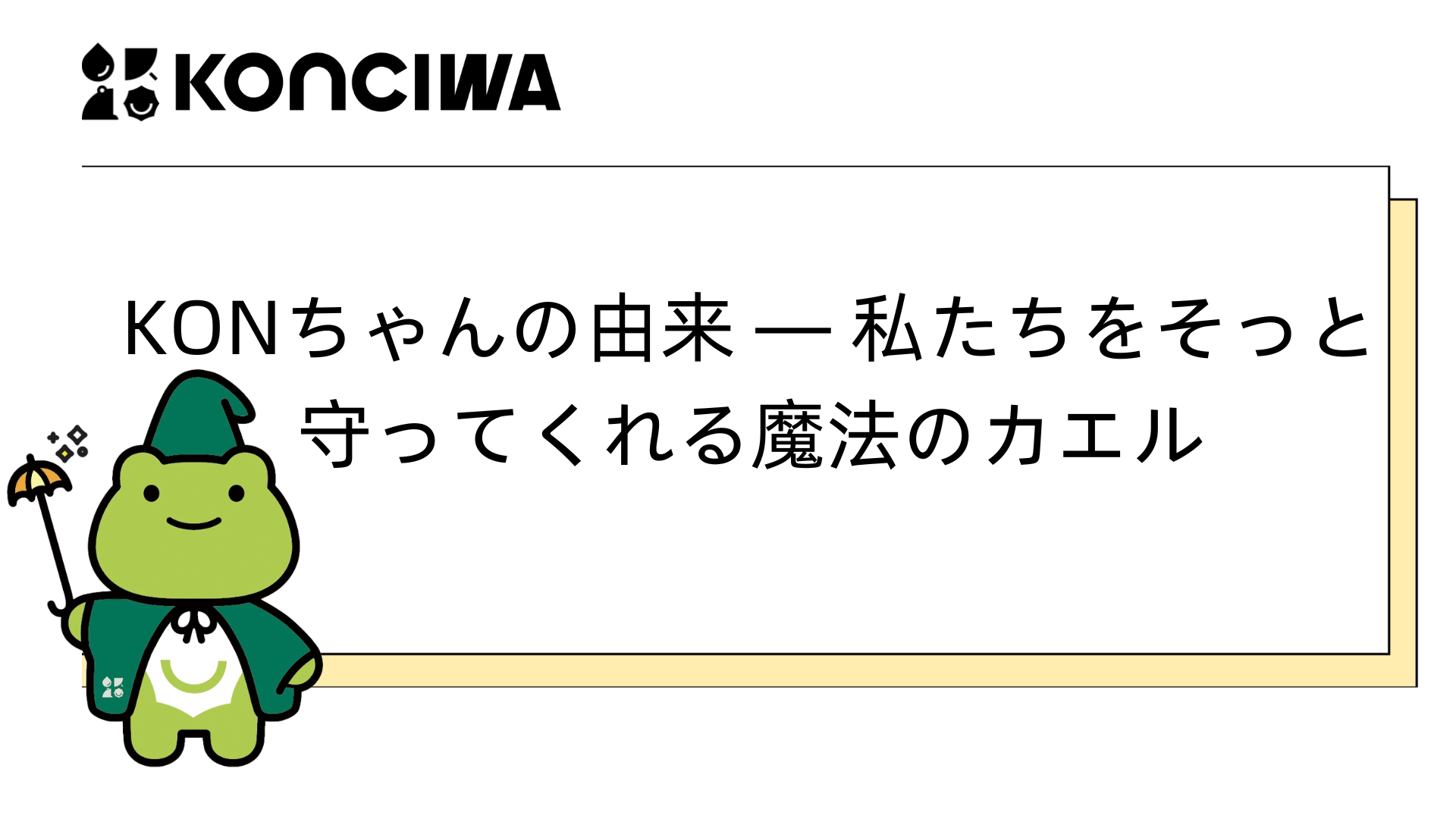 KONちゃんの由来 ― 私たちをそっと守ってくれる魔法のカエル