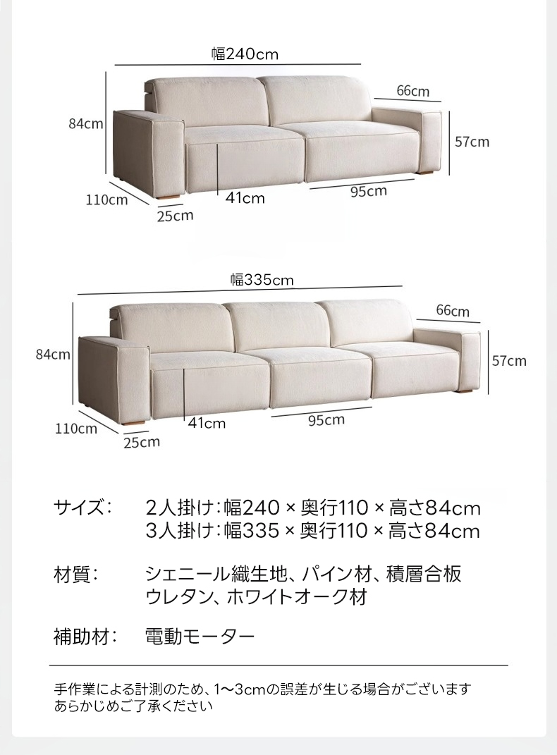 【売れ筋】Motion Prime モダンシェニール電動スライドソファベッド｜座面・背もたれを好みで調整できる横になっても快適な広々設計【色・素材カスタマイズ可】 | 電動リクライニング機能で姿勢を問わずリラックス幅240cm66cm84cm57cm110cm41cm95cm25cm幅335cm66cm84cm57cm110cm41cm95cm25cmサイズ：2人掛け：幅240&times;奥行110&times;高さ84cm3人掛け：幅335x奥行110x高さ84cm材質：シェニール織生地、パイン材、積層合板ウレタン、ホワイトオーク材補助材：電動モーター手作業による計測のため、1~3cmの誤差が生じる場合がございますあらかじめご了承ください