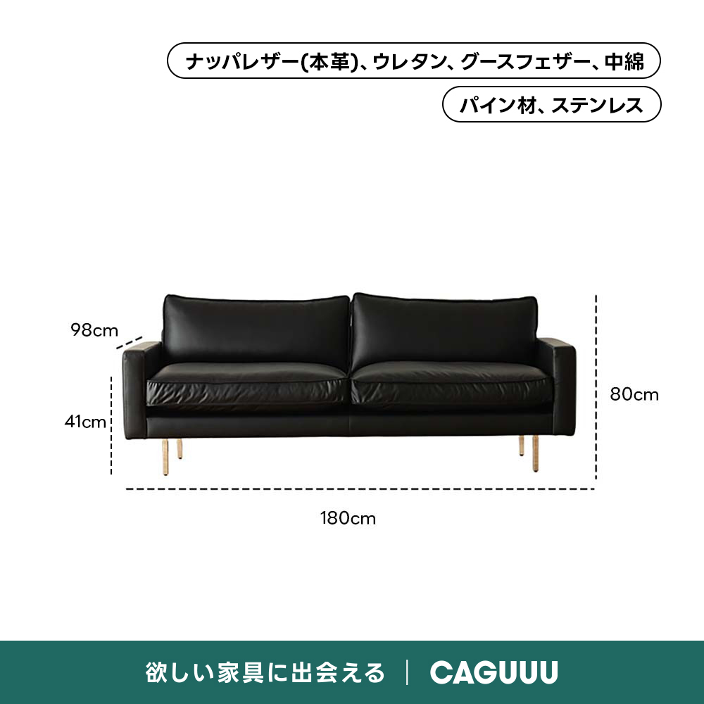 レザー調リビングソファ【色・サイズ・素材カスタマイズ可】 | 上質感と座り心地を思いのままにナッパレザー（本革）、ウレタン、グースフェザー、中綿パイン材、ステンレス98cm80cm41cm180cm欲しい家具に出会えるCAGUUL