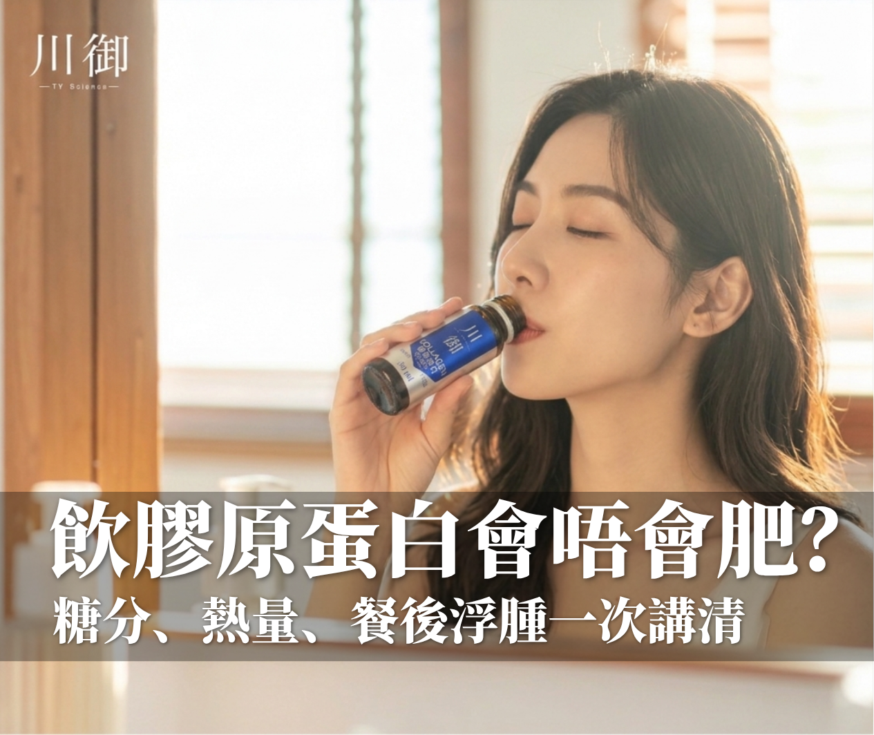 飲膠原蛋白會唔會肥？糖分、熱量、餐後浮腫一次講清 🍹✨-川御 TY Science