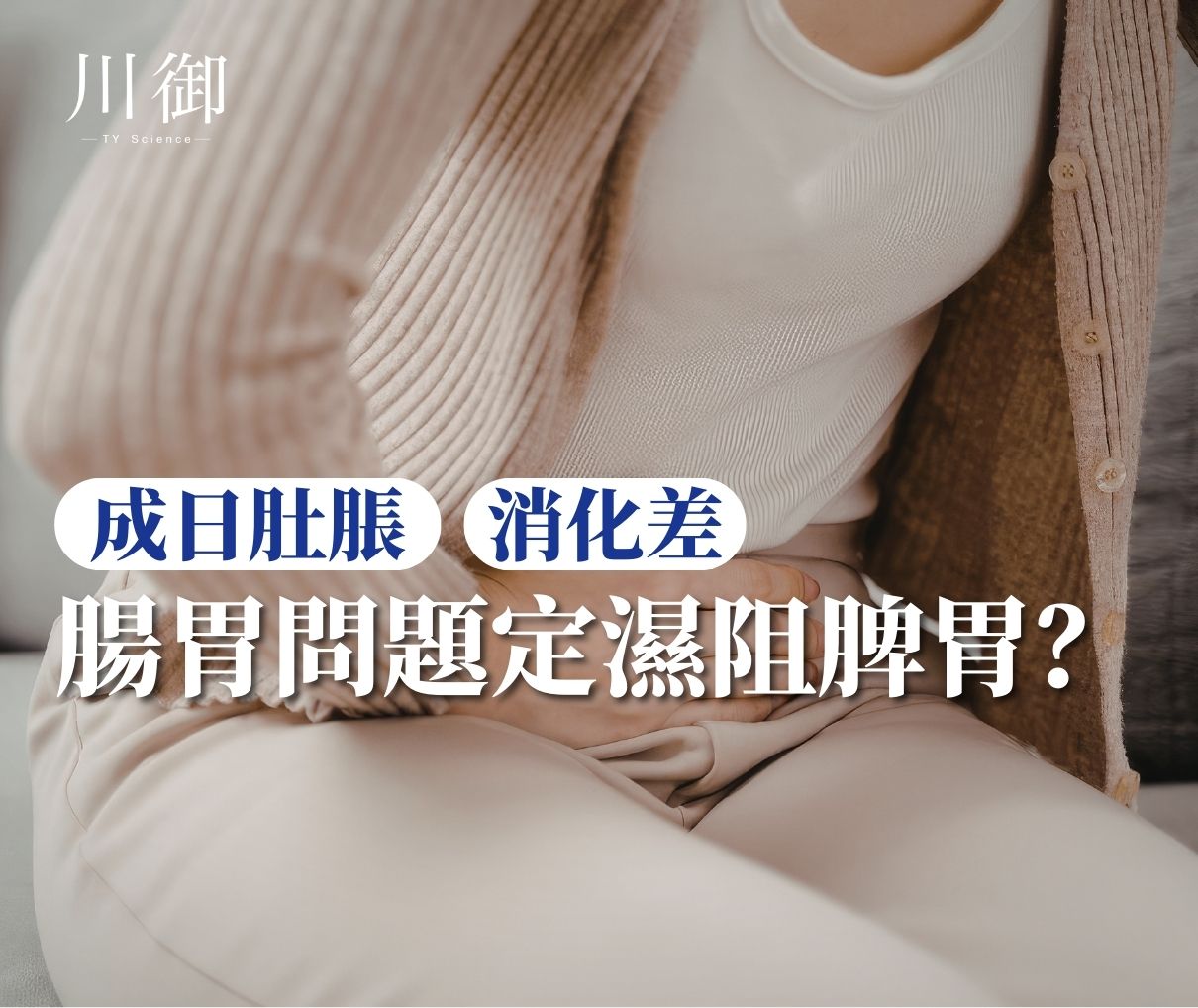 成日肚脹＋消化差：係腸胃問題定濕阻脾胃？-川御 TY Science