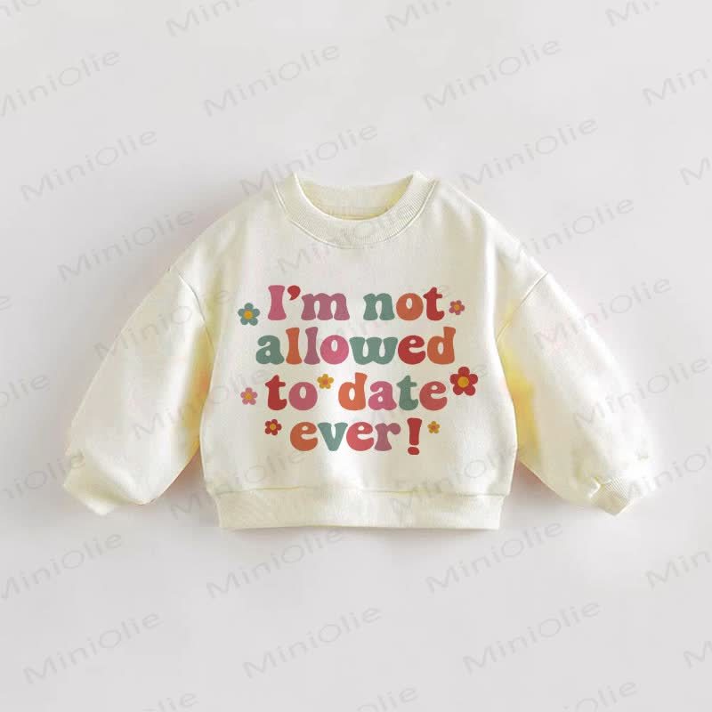 I'M NOT ALLOWED TO DATE EVER Baby Toddler Sweatshirt - Cream - 3-5T - image 1