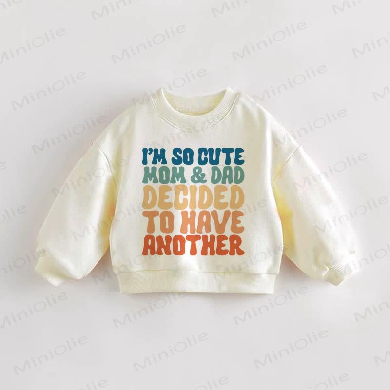 I'M SO CUTE MOM & DAD DECIDED TO HAVE ANOTHER Baby Toddler Sweatshirt - Cream - 3-5T - image 1
