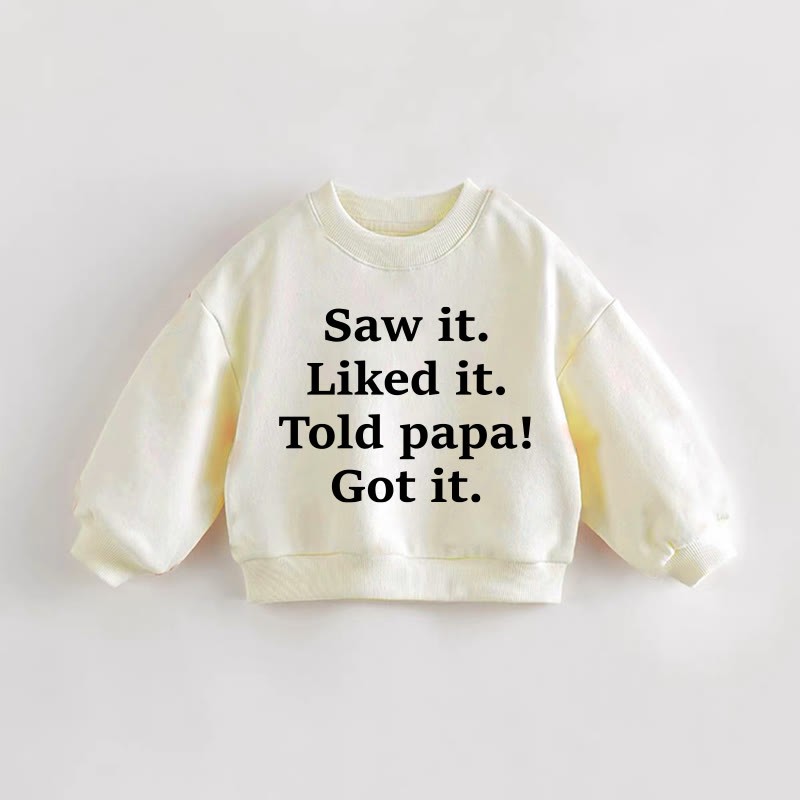 SAW IT. LIKED IT. TOLD PAPA!/MAMA! GOT IT. Baby Toddler Sweatshirt - Papa - 3-5T - image 1