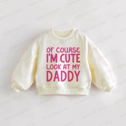 OF COURSE I'M CUTE LOOK AT MY DADDY Baby Toddler Cream Sweatshirt - Cream - 3-5T - image 1