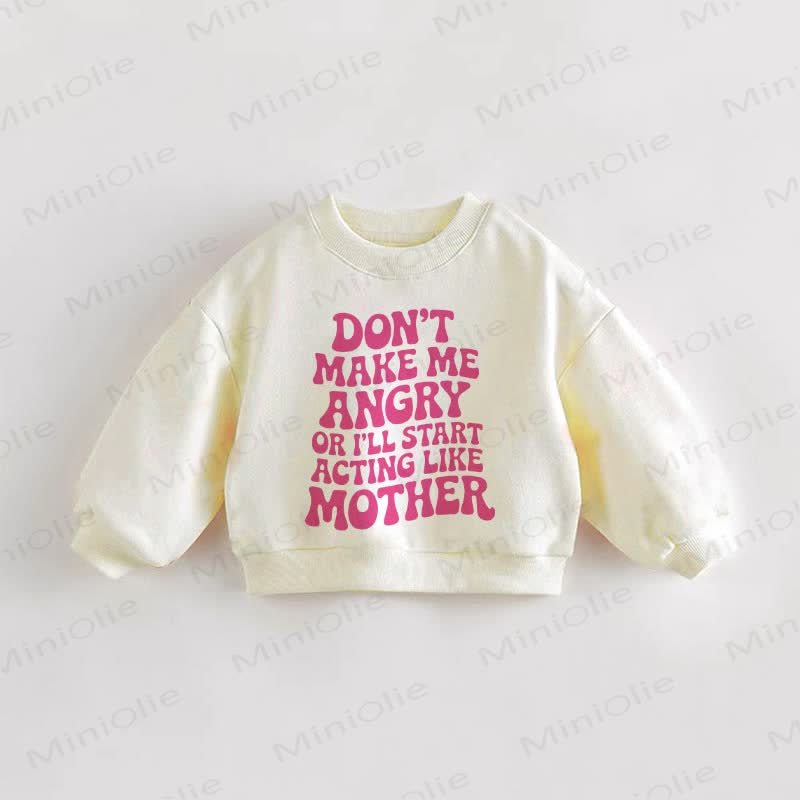 DON'T MAKE ME ANGRY OR I'LL START ACTING LIKE MOTHER Baby Toddler Beige Sweatshirt - Cream - 3-5T - image 1