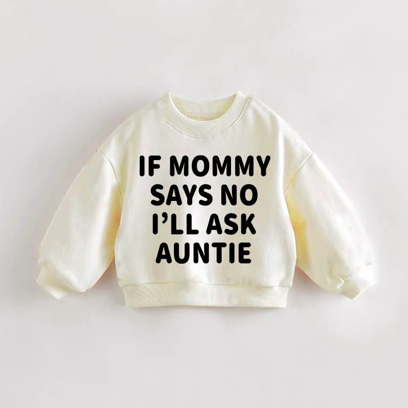 IF MOMMY SAYS NO I'ILL ASK AUNTIE Baby Toddler Sweatshirt - Cream - 3-5T - image 1