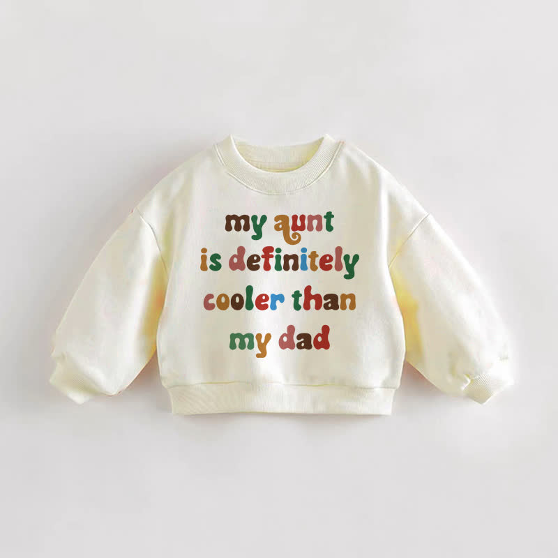 MY AUNT IS DEFINITELY COOLER THAN MY DAD Baby Toddler  Cream Sweatshirt - Cream - 3-5T - image 1