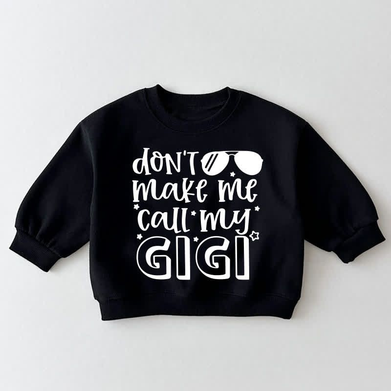 DON'T MAKE ME CALL MY GIGI Baby Toddler Black Sweatshirt - Black - 3-5T - image 1