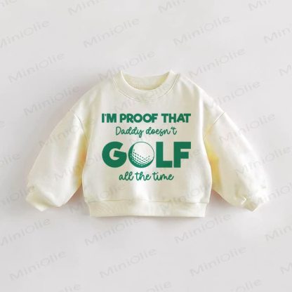 I'M PROOF THAT DADDY DOESN'T GOLF ALL THE TIME Baby Toddler Cream Sweatshirt - Cream - 3-5T - image 1