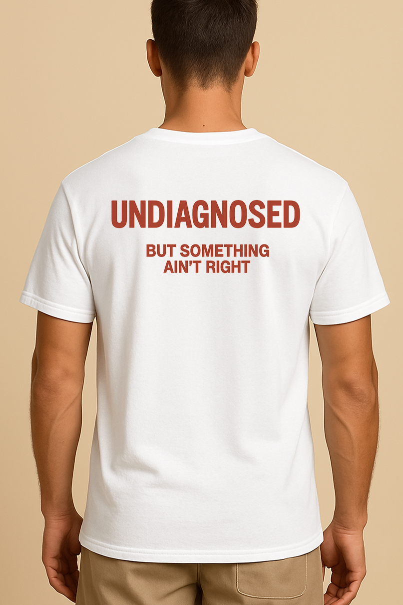UNDIAGNOSED BUT SOMETHING AIN'T RIGHT SHIRT