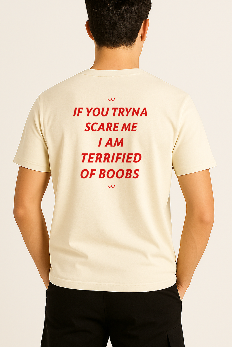 IF YOU TRYNA SCARE ME. I AM TERRIFIED OF BOOBS SHIRT