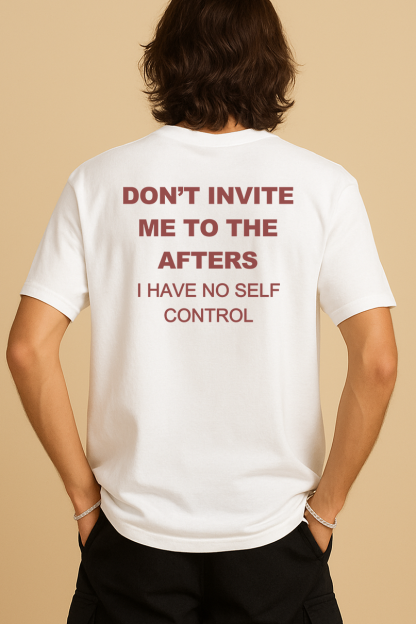 DON'T INVITE ME TO THE AFTERS. I HAVE NO SELF CONTROL SHIRT