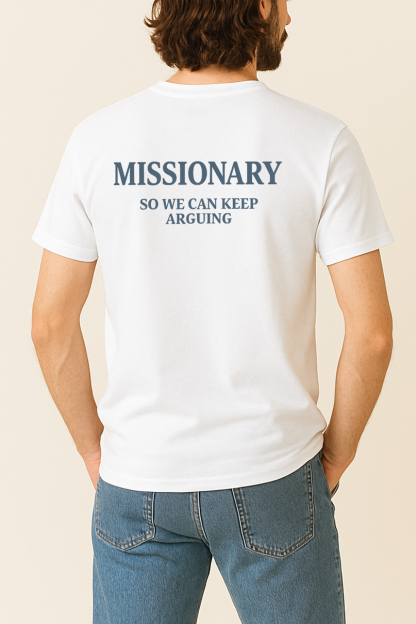 MISSIONARY SO WE CAN KEEP ARGUING SHIRT