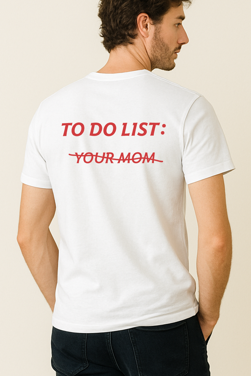 TO DO LIST: Y̶O̶U̶R̶ M̶O̶M̶ SHIRT
