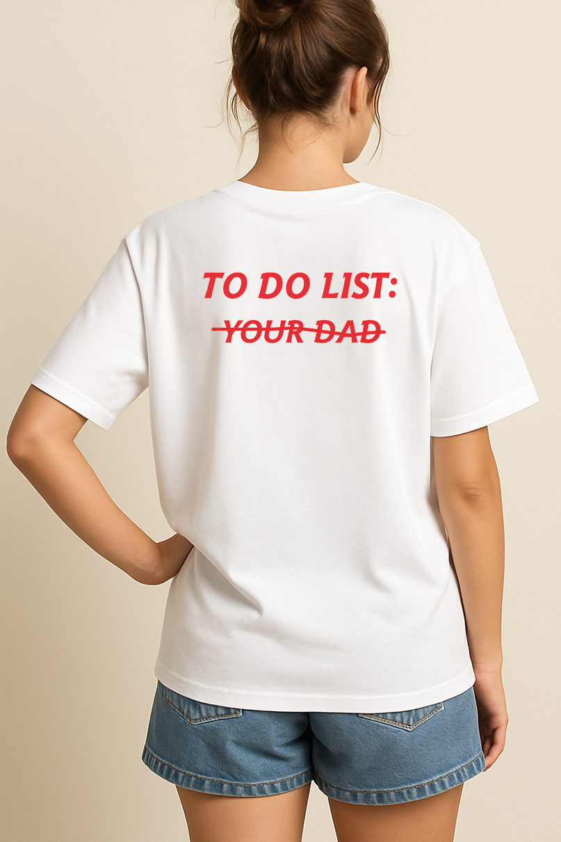 TO DO LIST: Y̶O̶U̶R̶ D̶A̶D̶ SHIRT