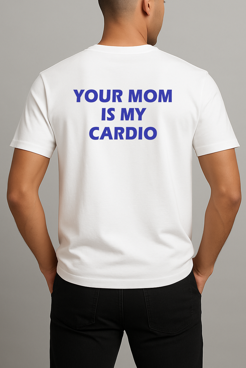 YOUR MOM IS MY CARDIO SHIRT