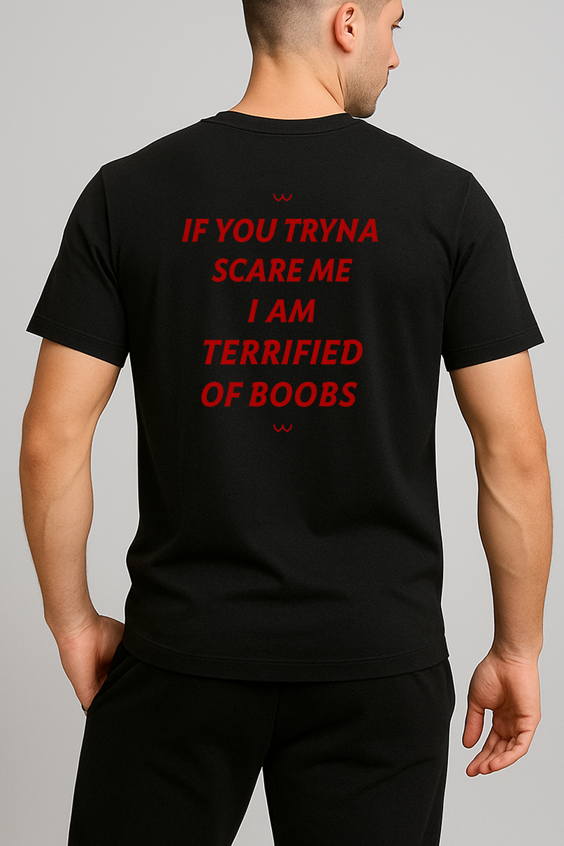IF YOU TRYNA SCARE ME. I AM TERRIFIED OF BOOBS SHIRT