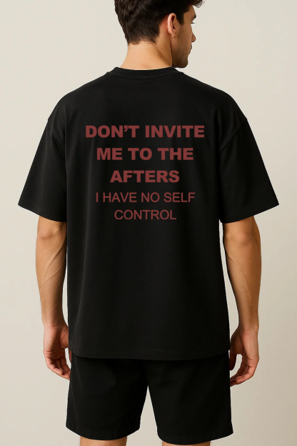 DON'T INVITE ME TO THE AFTERS. I HAVE NO SELF CONTROL SHIRT