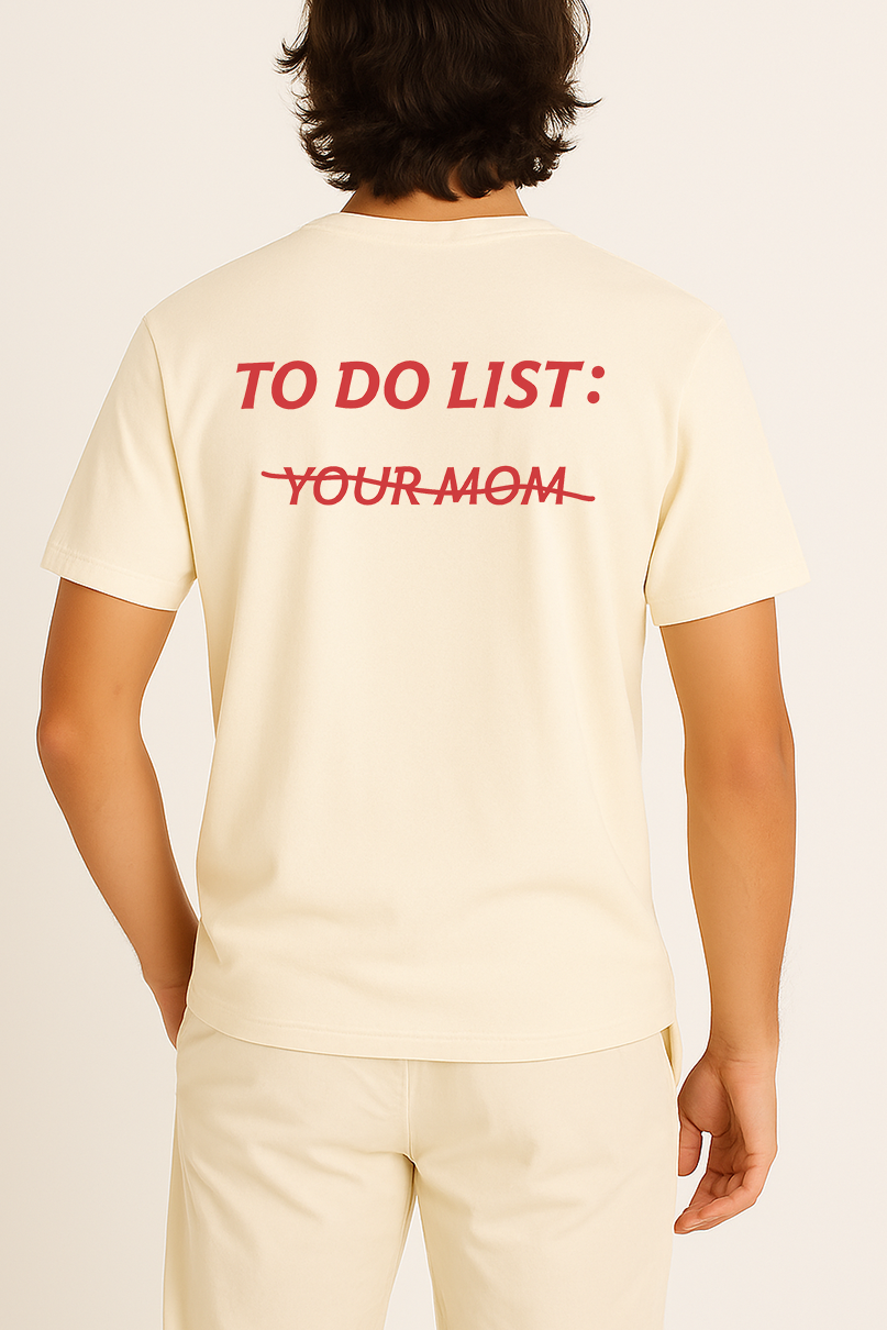TO DO LIST: Y̶O̶U̶R̶ M̶O̶M̶ SHIRT