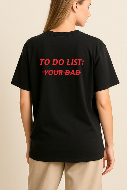 TO DO LIST: Y̶O̶U̶R̶ D̶A̶D̶ SHIRT