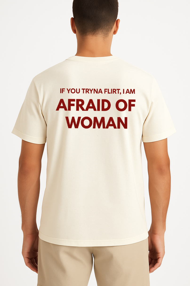 IF YOU TRYNA FLIRT, I AM AFRAID OF WOMAN SHIRT