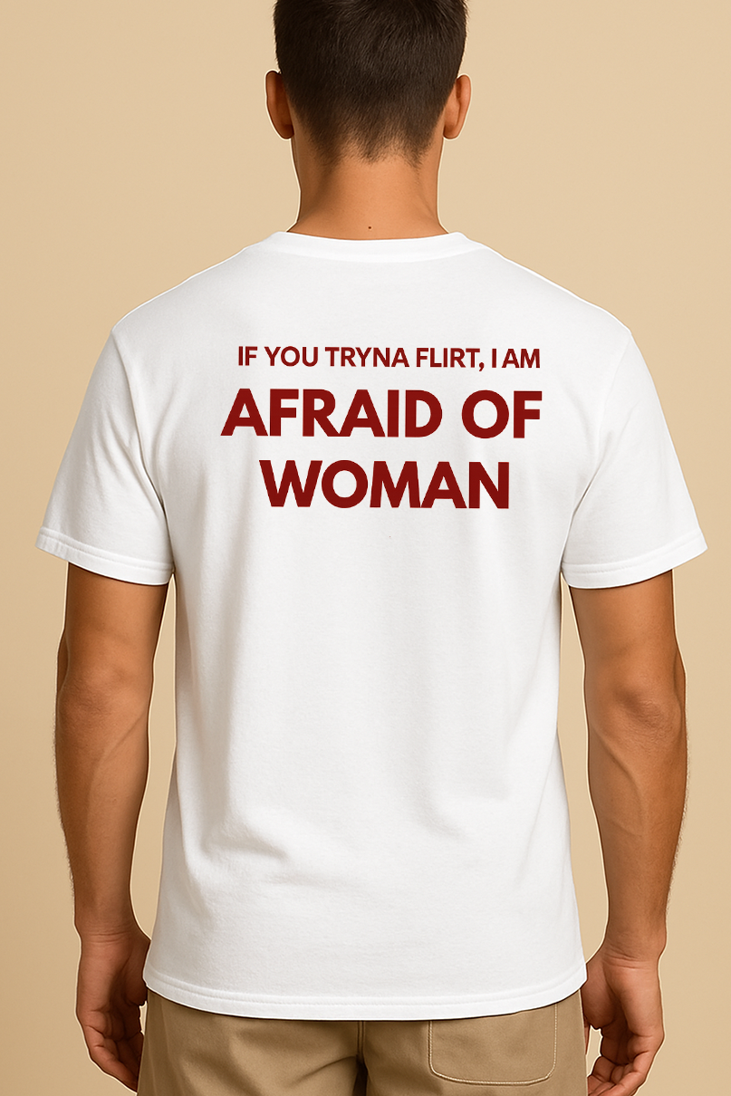 IF YOU TRYNA FLIRT, I AM AFRAID OF WOMAN SHIRT