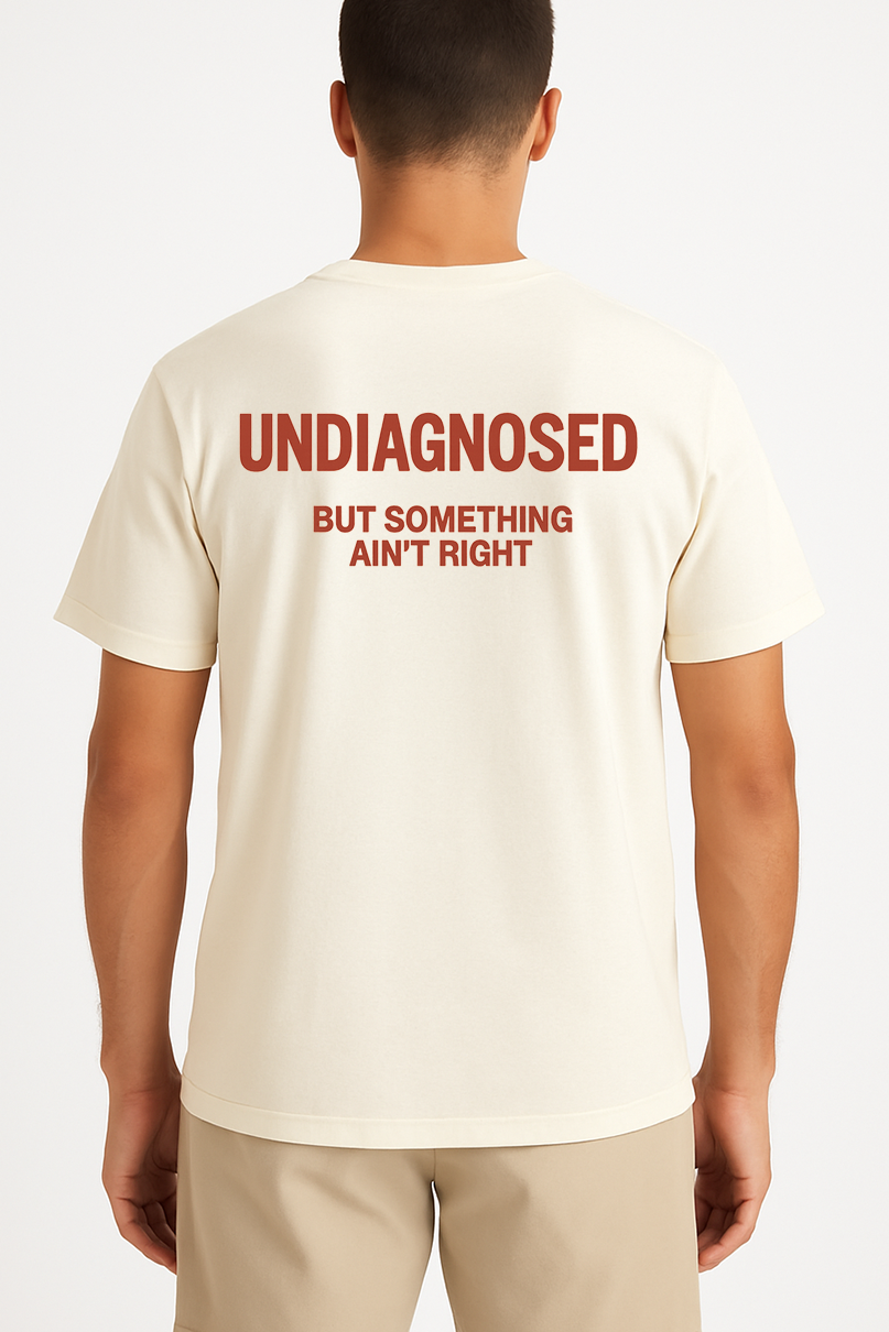 UNDIAGNOSED BUT SOMETHING AIN'T RIGHT SHIRT