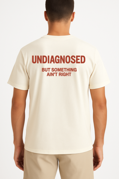 UNDIAGNOSED BUT SOMETHING AIN'T RIGHT SHIRT