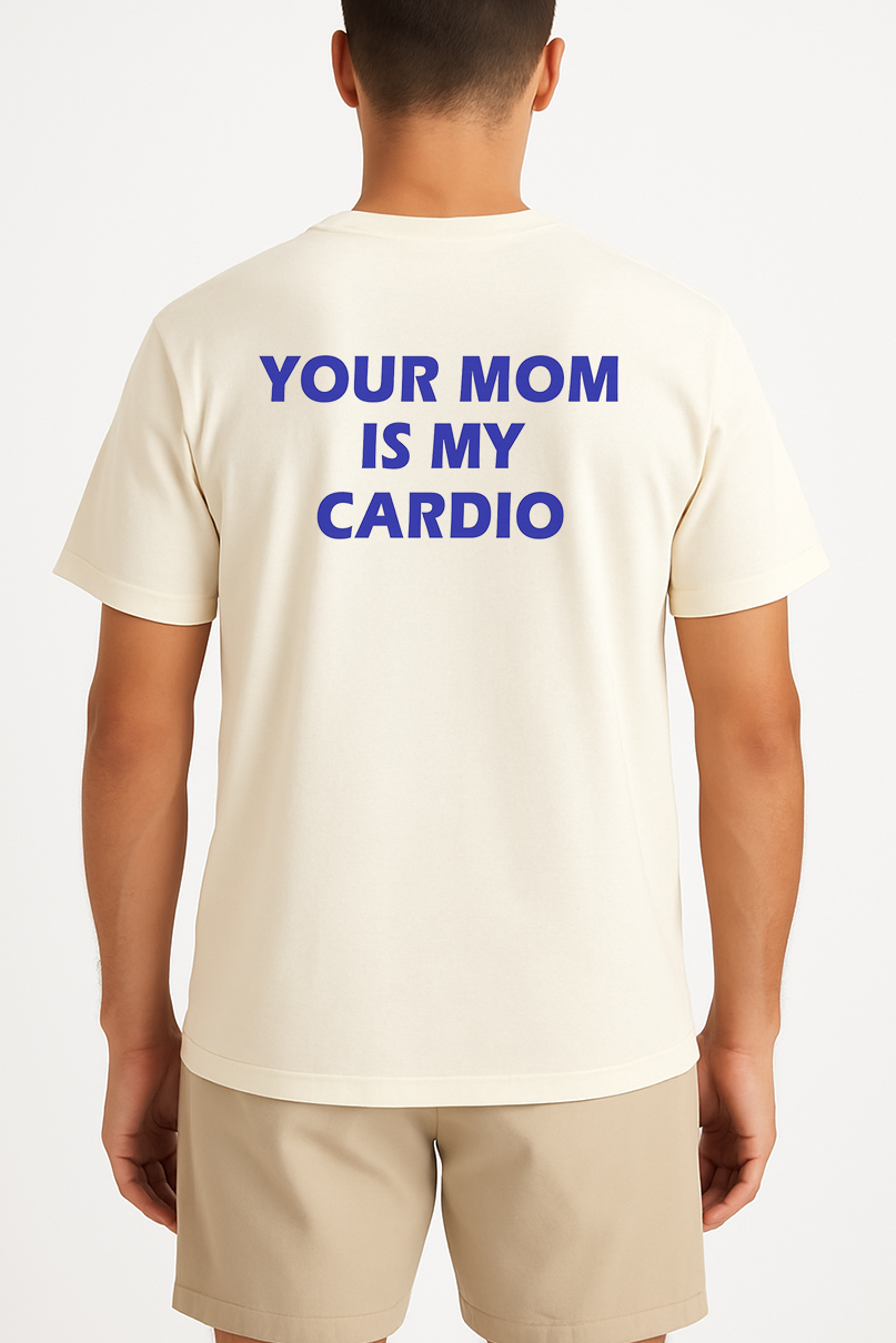 YOUR MOM IS MY CARDIO SHIRT