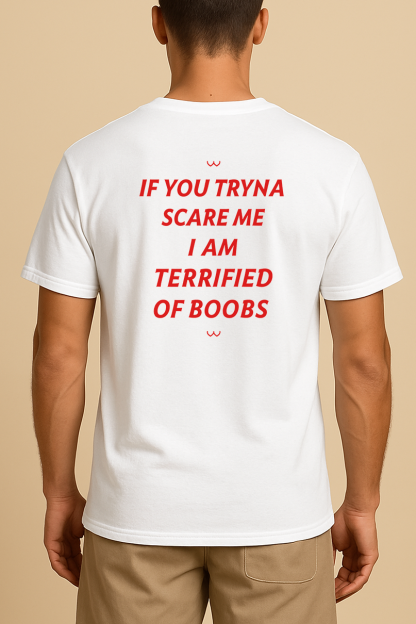 IF YOU TRYNA SCARE ME. I AM TERRIFIED OF BOOBS SHIRT
