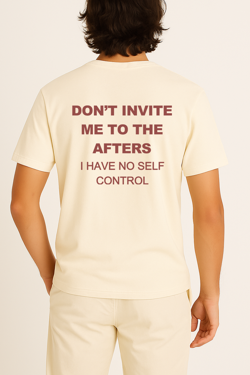 DON'T INVITE ME TO THE AFTERS. I HAVE NO SELF CONTROL SHIRT
