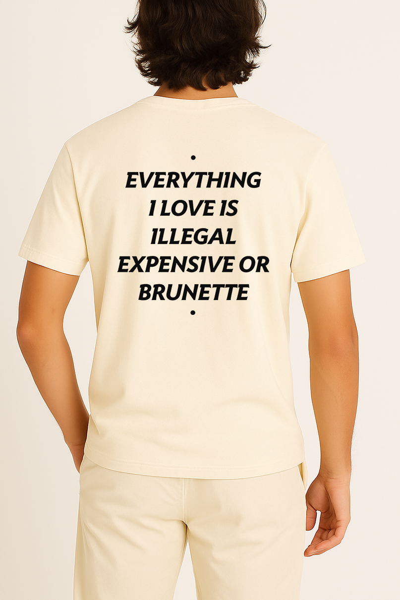 EVERYTHING I LOVE IS ILLEGAL, EXPENSIVE OR BRUNETTE SHIRT