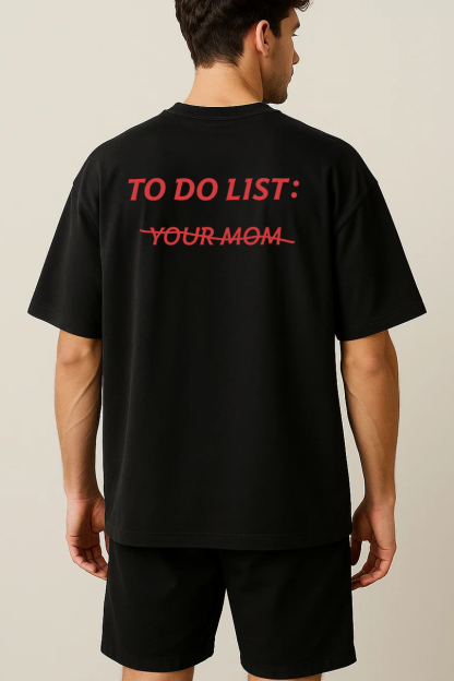 TO DO LIST: Y̶O̶U̶R̶ M̶O̶M̶ SHIRT