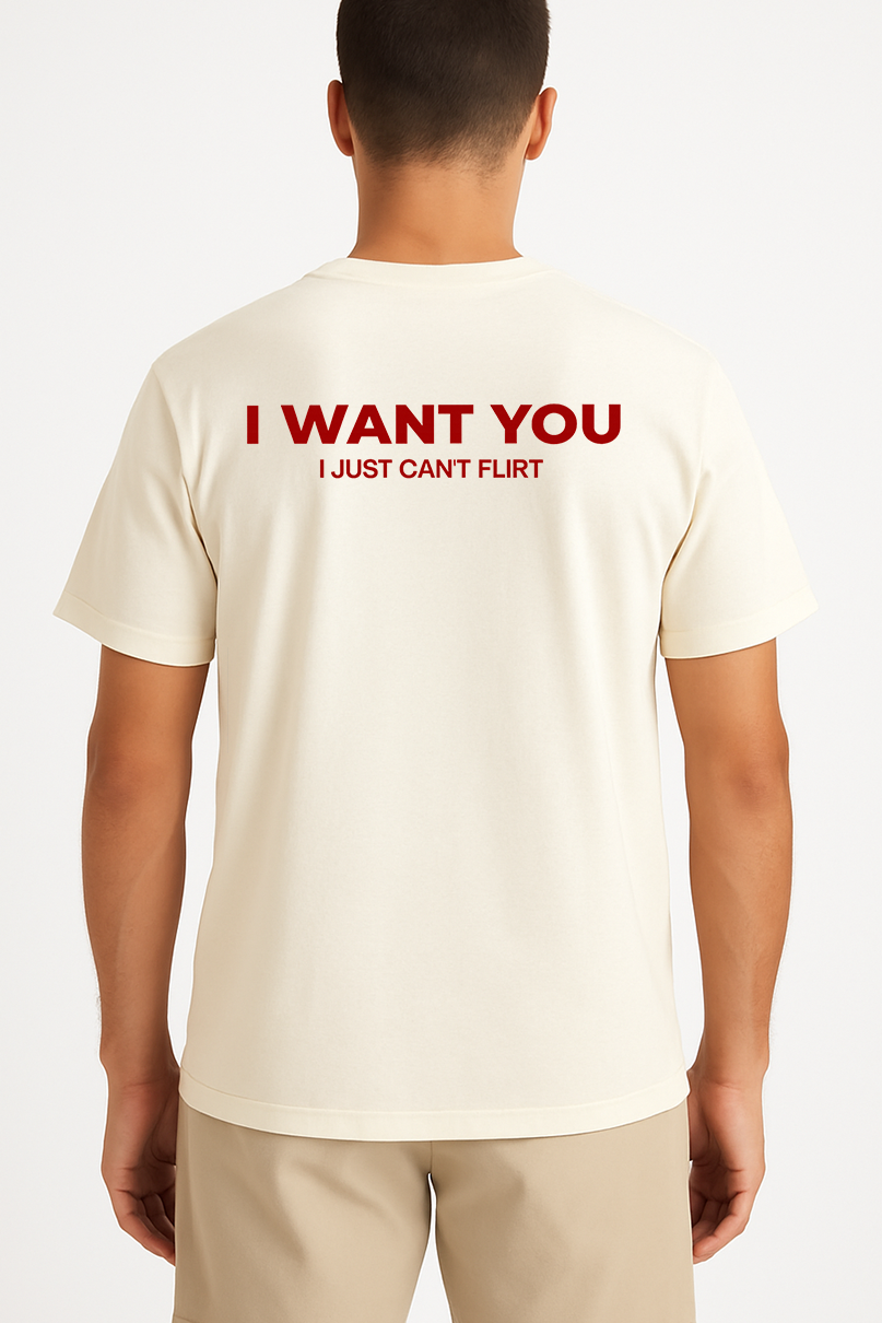 I WANT YOU I JUST CAN'T FLIRT SHIRT