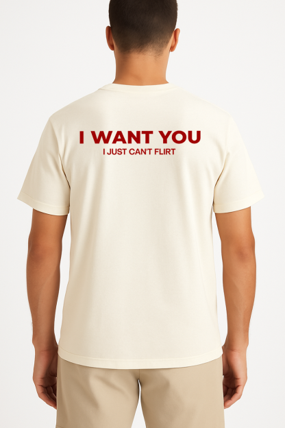 I WANT YOU I JUST CAN'T FLIRT SHIRT