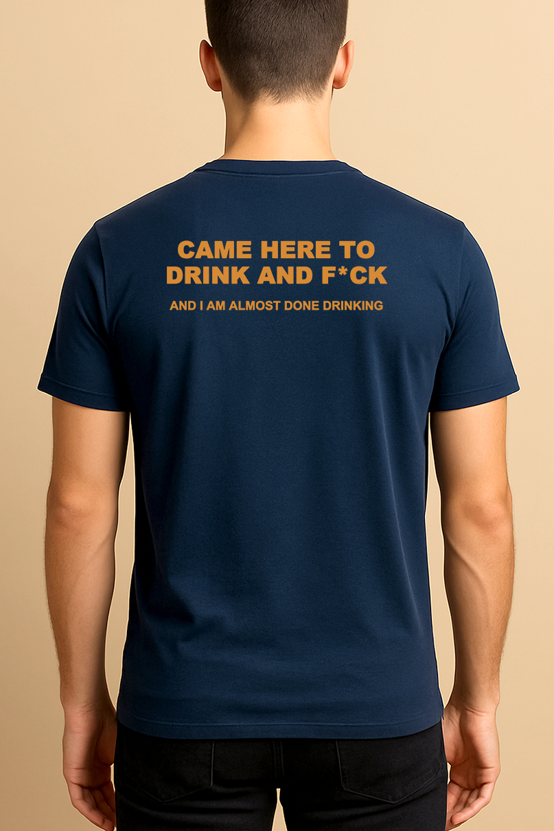 CAME HERE TO DRINK AND F*CK SHIRT