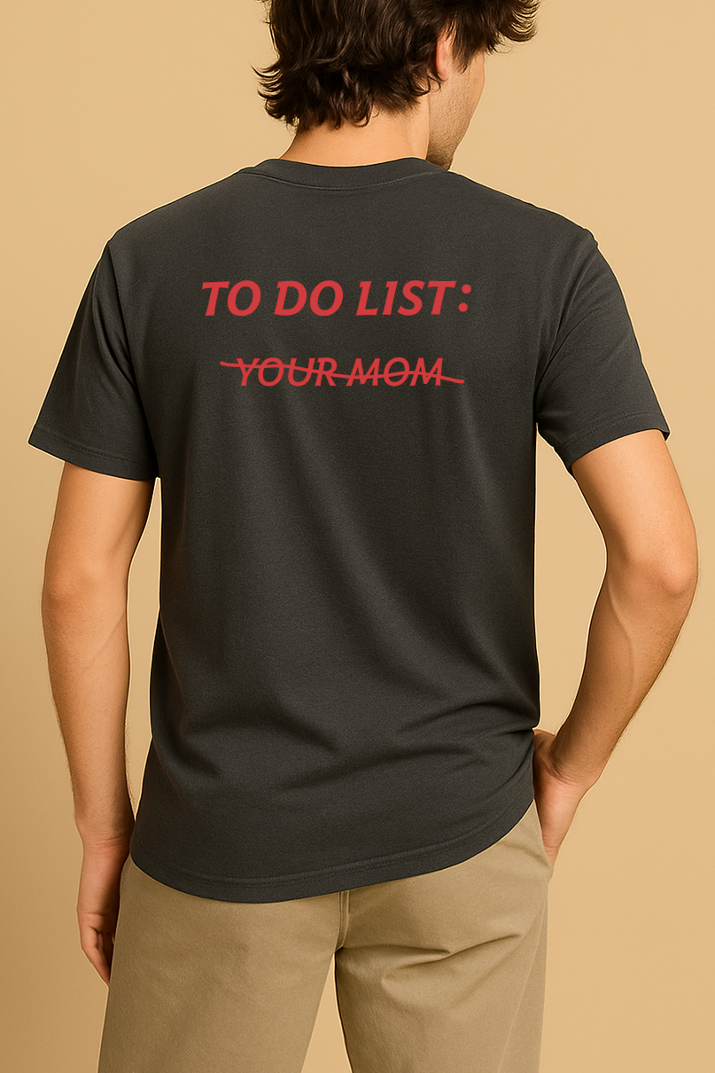 TO DO LIST: Y̶O̶U̶R̶ M̶O̶M̶ SHIRT